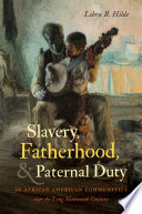 Slavery, fatherhood, and paternal duty in African American communities over the long nineteenth century