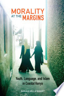 Morality at the margins : youth, language, and Islam in coastal Kenya /
