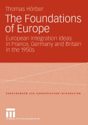 The foundations of Europe : European integration ideas in France, Germany and Britain in the 1950s /