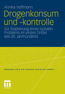 Drogenkonsum und -kontrolle : zur Etablierung eines sozialen Problems im ersten Drittel des 20. Jahrhunderts /