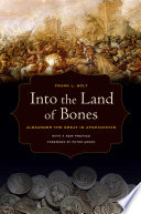Into the land of bones : Alexander the Great in Afghanistan /