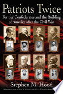 Patriots twice : former Confederates and the building of America after the Civil War /