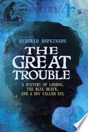 The Great Trouble : a mystery of London, the blue death, and a boy called Eel /