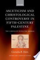 Asceticism and Christological controversy in fifth-century Palestine the career of Peter the Iberian /