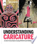 Understanding caricature : an artist's practical guide to creating portraits with personality /