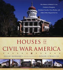 Houses of Civil War America : the homes of Robert E. Lee, Frederick Douglass, Abraham Lincoln, Clara Barton, and others who shaped the era /