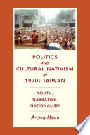Politics and cultural nativism in 1970s Taiwan : youth, narrative, nationalism /