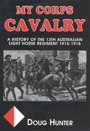 My corps cavalry : a history of the 13th Australian Light Horse Regiment (AIF) /