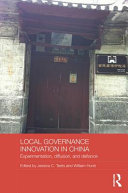 Local governance innovation in China : experimentation, diffusion, and defiance /