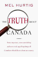 The truth about Canada : some important, some astonishing, some truly appalling things all Canadians should know about our country /