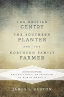 The British gentry, the Southern planter, and the Northern family farmer : agriculture and sectional antagonism in North America /