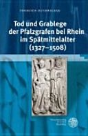 Tod und Grablege der Pfalzgrafen bei Rhein im Spätmittelalter (1327-1508) /