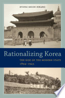 Rationalizing Korea : the rise of the modern state, 1894-1945 /