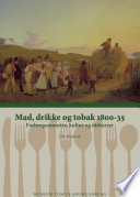 Mad, drikke og tobak 1800-35 : forbrugsmoenstre, kultur og diskurser /