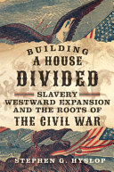 Building a house divided : slavery, westward expansion, and the roots of the Civil War /