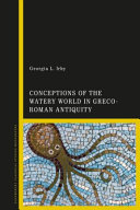 Conceptions of the watery world in Greco-Roman antiquity /