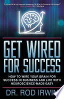 GET WIRED FOR SUCCESS how to wire your brain for success in business and life with neuroscience-made-easy!