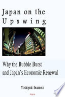 Japan on the upswing : why the bubble burst and Japan's economic renewal /