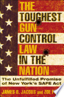 The toughest gun control law in the nation : the unfulfilled promise of New York's SAFE Act /