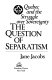 The question of separatism : Quebec and the struggle over sovereignty /