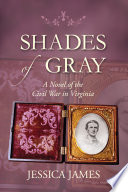 Shades of gray : a novel of the Civil War in Virginia, or a tale of the War for Southern Independence in the Old Dominion /