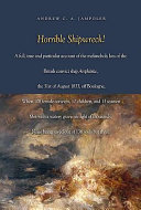 Horrible shipwreck! : a full, true and particular account of the melancholy loss of the British convict ship Amphitrite, the 31st August 1833, off Boulogne, when 108 female convicts, 12 children, and 13 seamen met with a watery grave, in sight of thousands, none being saved out of 136 souls but three! /