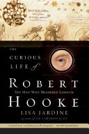 The curious life of Robert Hooke : the man who measured London /