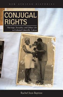 Conjugal Rights : Marriage, Sexuality, and Urban Life in Colonial Libreville, Gabon