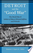 Detroit and the "Good War" : the World War II letters of Mayor Edward Jeffries and friends /