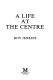 A life at the centre /