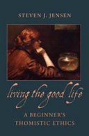Living the good life : a beginner's Thomistic ethics /