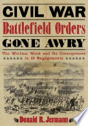 Civil War battlefield orders gone awry : the written word and its consequences in 13 engagements /