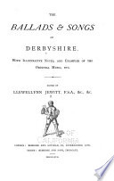 The ballads & songs of Derbyshire With illustrative notes, and examples of the original music, etc.,