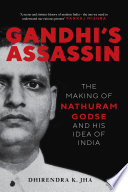 Gandhi's assassin : the making of Nathuram Godse and his idea of India /