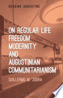 On regular life, freedom, modernity and Augustinian communitarianism /