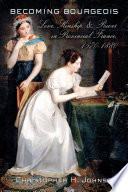 Becoming bourgeois : love, kinship, and power in provincial France, 1670-1880 /