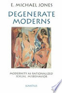 Degenerate moderns : modernity as rationalized sexual misbehavior /