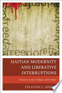 Haitian modernity and liberative interruptions : discourse on race, religion, and freedom /