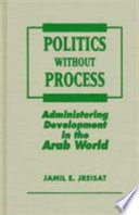 Politics without process : administering development in the Arab world /