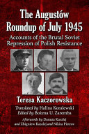 The Augustów roundup of July 1945 : accounts of the brutal Soviet repression of Polish resistance /