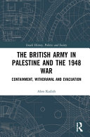 The British Army in Palestine and the 1948 war : containment, withdrawal and evacuation /