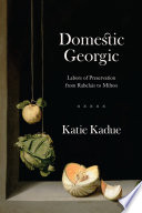 Domestic Georgic : Labors of Preservation from Rabelais to Milton /