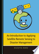 An Introduction to Applying Satellite Remote Sensing to Disaster Management