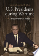 U.S. presidents during wartime : a history of leadership /