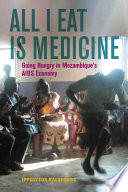 All I eat is medicine : going hungry in Mozambiques AIDS economy /