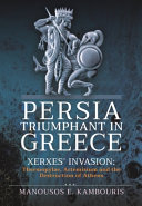Persia triumphant in Greece : Xerxes' invasion: Thermopylae, Artemisium and the destruction of Athens /