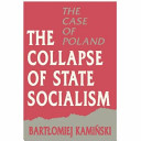 The collapse of the state socialism : the case of Poland /