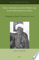 Islam, colonialism and the modern age in the Netherlands East Indies : a biography of Sayyid ʻUthman (1822-1914) /