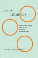 Beyond intimacy : radical proximity and justice in three Mexican poets /