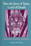 Into the jaws of Yama, lord of death : Buddhism, bioethics, and death /